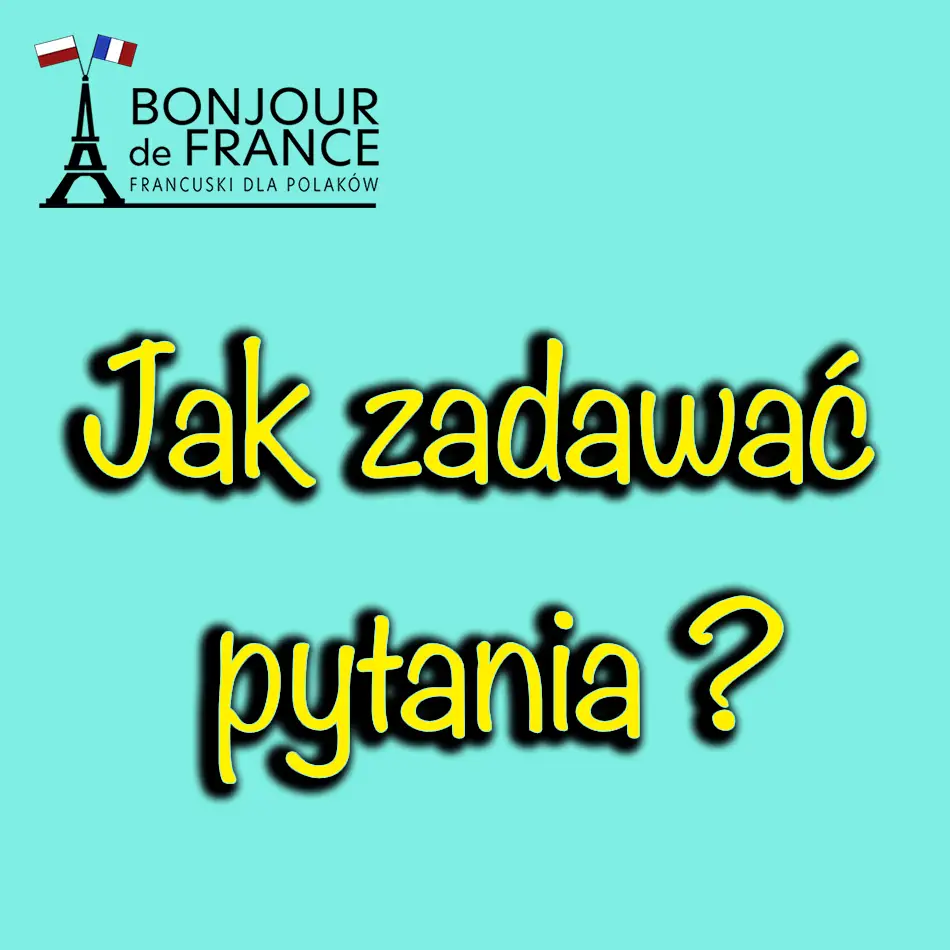 Jak zadawać pytania w języku francuskim ?