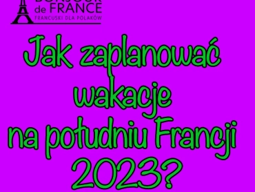 Jak zaplanować wakacje na południu Francji 2023?
