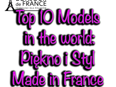 Top 10 Models in the world: Piękno i Styl Made in France
