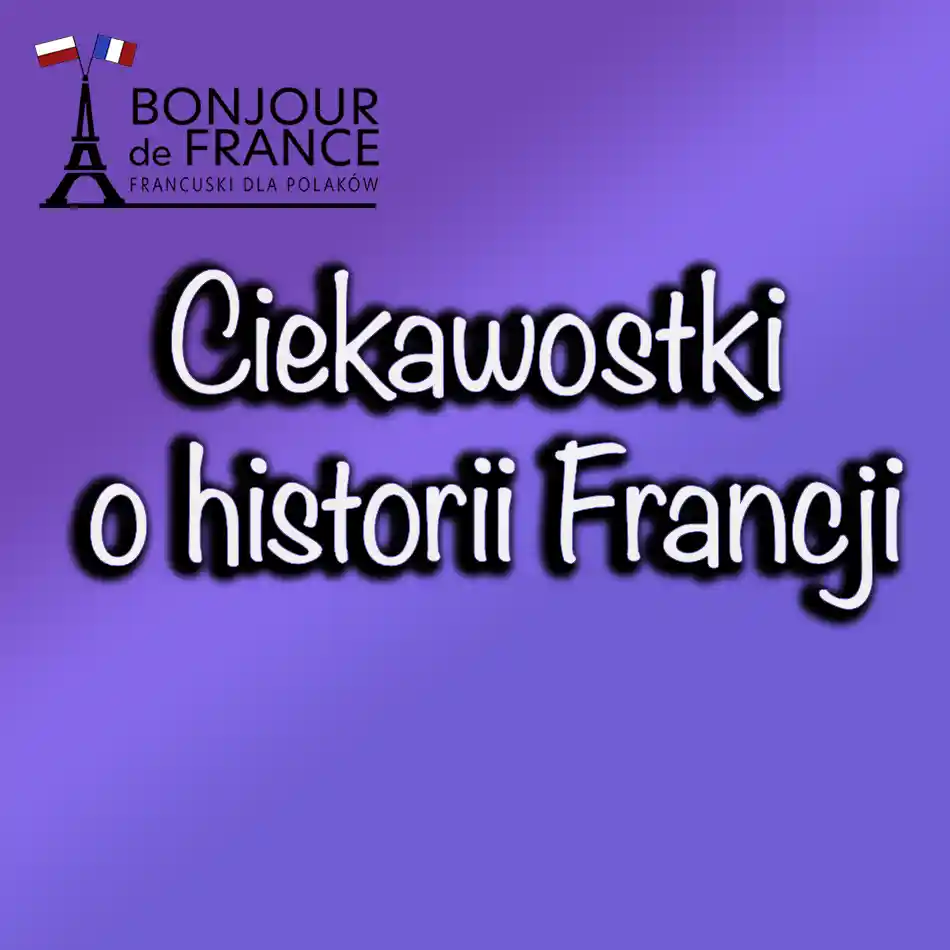 Ciekawostki o historii Francji, które warto poznać