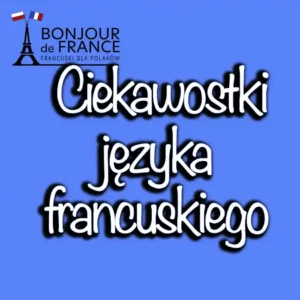 ciekawostki Ciekawostki o francuskim języku, których nie znasz