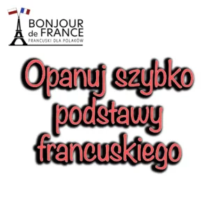 Jak szybko opanować podstawy francuskiego