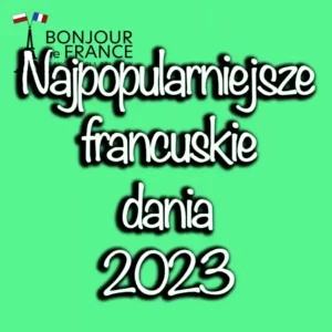 Najpopularniejsze francuskie dania 2023