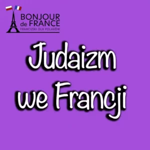 Judaizm we Francji: Tradycje i Święta Żydowskie po francusku 2 Judaizm we Francji
