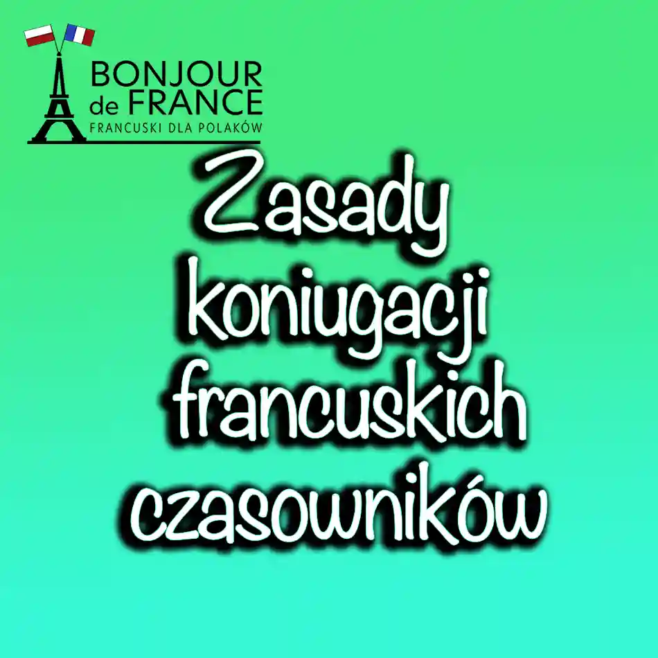 Zasady koniugacji. Czasowniki w języku francuskim
