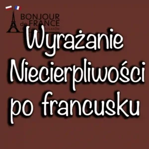 Lekcja Języka Francuskiego: Wyrażanie Niecierpliwości po francusku