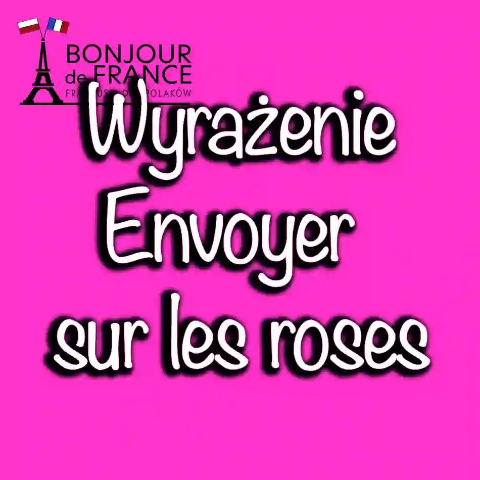Wyrażenie Envoyer sur les roses