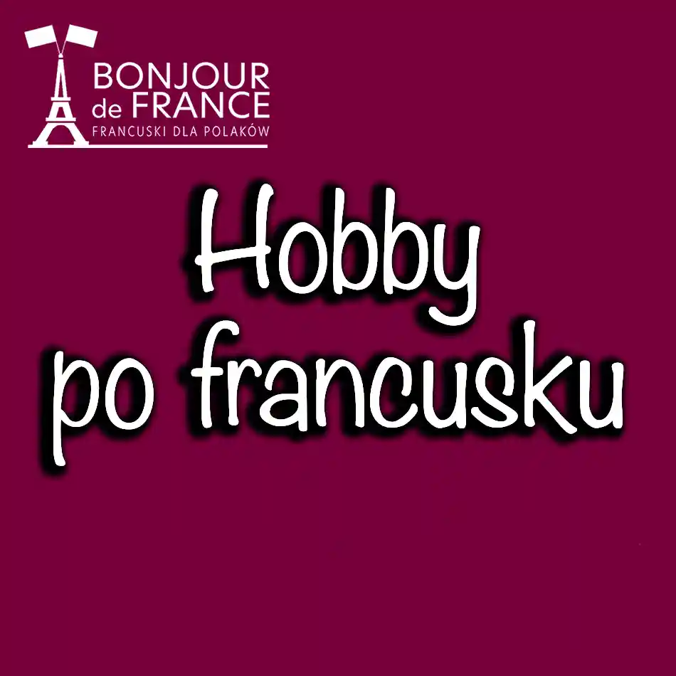 Hobby po francusku. Jak mówić o swoich zainteresowaniach.
