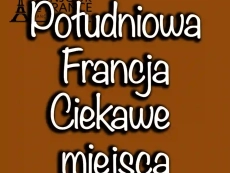 Mało znane a jednocześnie ciekawe miejsca w południowej Francji