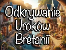 Odkrywanie Uroków Bretanii: Przewodnik po Niezwykłych Miejscach Regionu