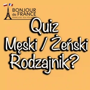 Quiz. Rzeczownik francuski. Rodzaj męski czy żeński rzeczownika?