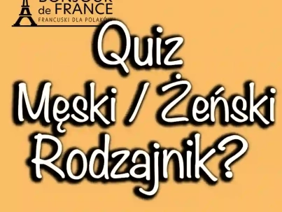 Quiz. Rzeczownik francuski. Rodzaj męski czy żeński rzeczownika?