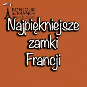 Najpiękniejsze zamki we Francji, które musisz odwiedzić w 2024