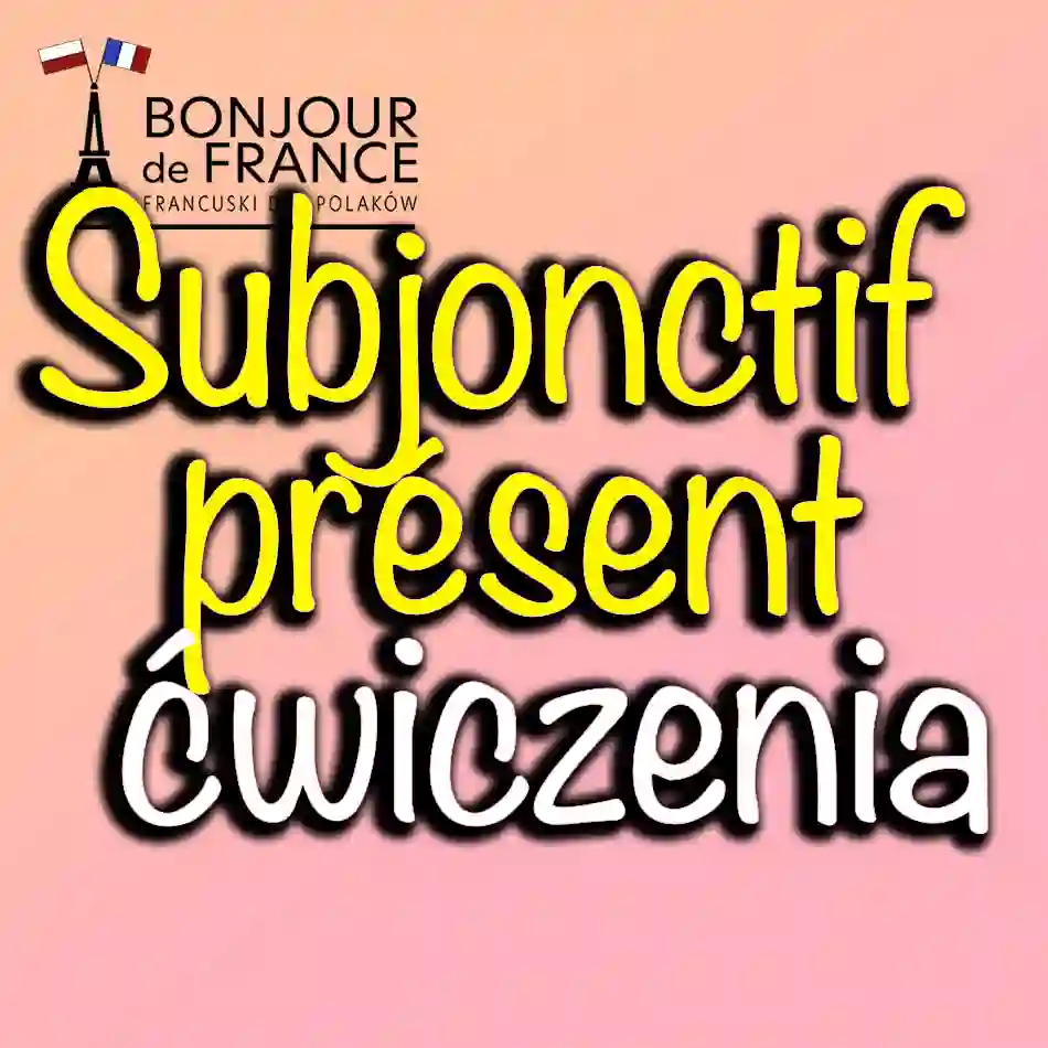 Subjonctif présent ćwiczenia