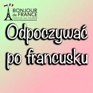 Odpoczywać po francusku – jak Francuzi spędzają czas wolny