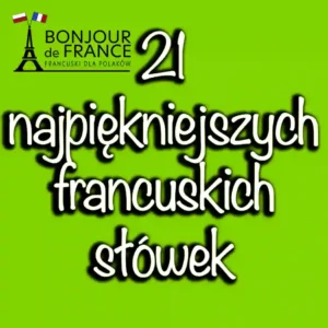 21 Najpiękniejszych Francuskich Słówek