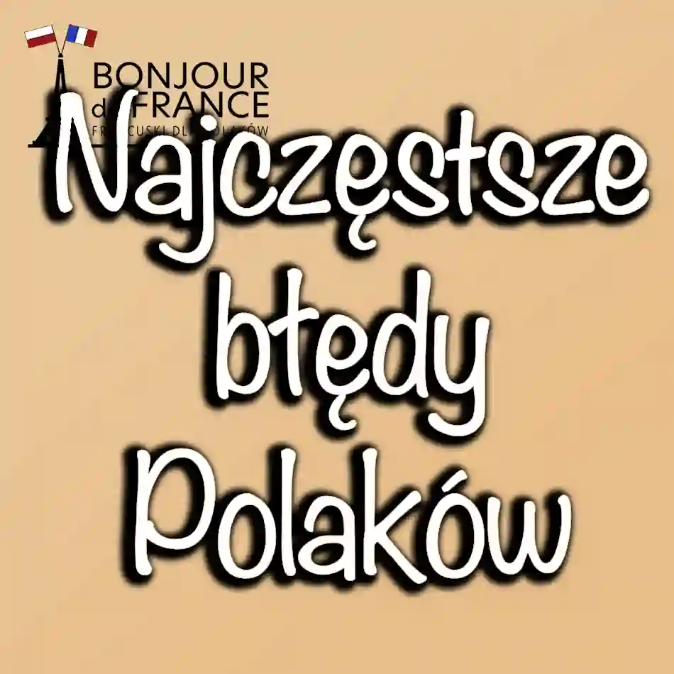 Najczęstsze błędy Polaków uczących się francuskiego