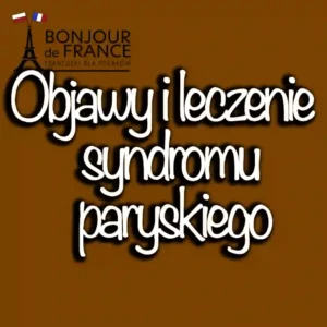 Objawy i leczenie syndromu paryskiego