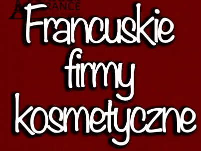 Najpopularniejsze francuskie firmy kosmetyczne w Polsce w 2024 roku