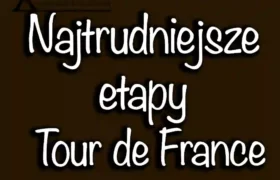 Jakie są najtrudniejsze etapy wyścigu Tour de France?
