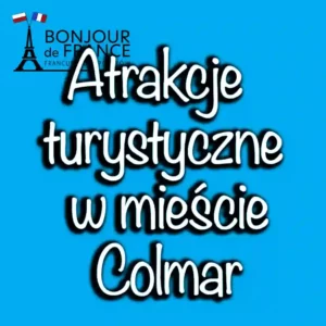 Atrakcje turystyczne w mieście Colmar we Francji w 2025 1 Atrakcje turystyczne w mieście Colmar