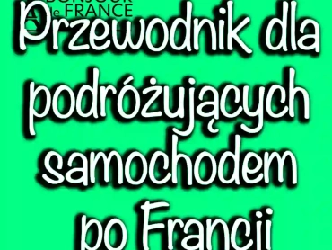 Przewodnik dla Podróżujących Samochodem po Francji w 2024
