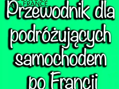 Przewodnik dla Podróżujących Samochodem po Francji w 2024