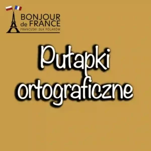 Pułapki ortograficzne w języku francuskim