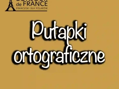 Pułapki ortograficzne w języku francuskim związane z koniugacją czasowników regularnych i nieregularnych