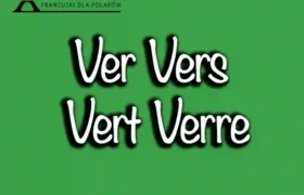 Ver Vers Vert Verre – Jak nie zgubić się w homofonach francuskich?