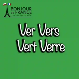 Ver Vers Vert Verre – Jak nie zgubić się w homofonach francuskich? 1 Ver Vers Vert Verre – Jak nie zgubić się w homofonach francuskich?