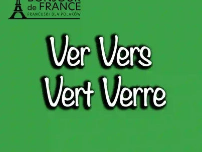 Ver Vers Vert Verre – Jak nie zgubić się w homofonach francuskich?