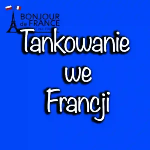 Tankowanie we Francji: Kompleksowy Przewodnik dla Kierowców w 2024