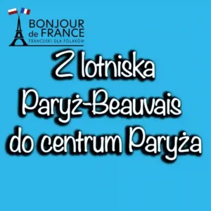 Jak najszybciej dostać się z lotniska Paryż-Beauvais do centrum Paryża? Kompletny przewodnik na 2024 rok