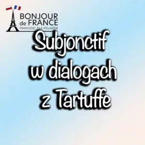 Użycie subjonctif w dialogach z Tartuffe
