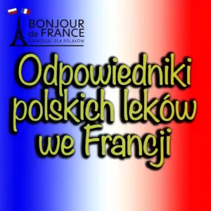 Odpowiedniki polskich leków we Francji