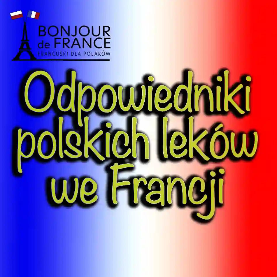 Odpowiedniki polskich leków we Francji: Przewodnik dla pacjentów