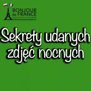 Sekrety udanych zdjęć nocnych podczas podróży po Francji w 2025