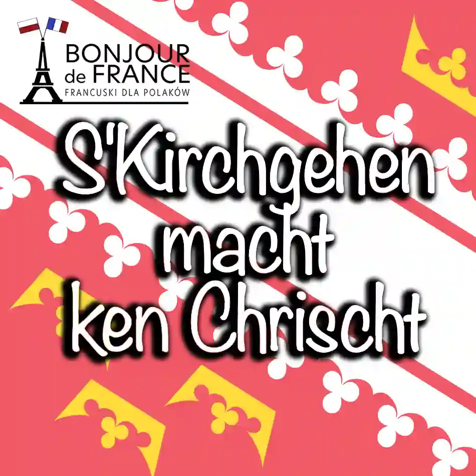Humor i mądrość alzackich przysłów: „S'Kirchgehen macht ken Chrischt”