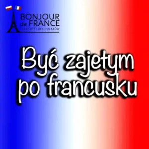 10 francuskich zwrotów na być zajętym 1 10 francuskich zwrotów na być zajętym