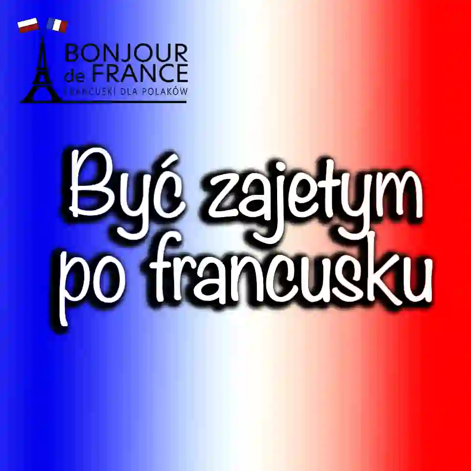 10 francuskich zwrotów na być zajętym