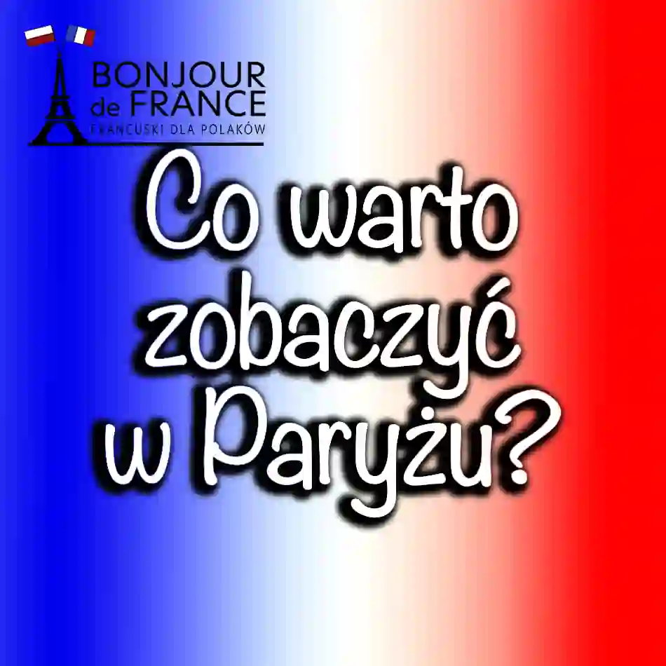 Co warto zobaczyć w Paryżu? Odkryj najważniejsze atrakcje miasta miłości w 2025!