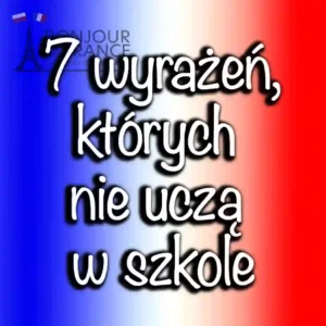 Ucz się jak paryżanin: 7 wyrażeń których nie uczą w szkole