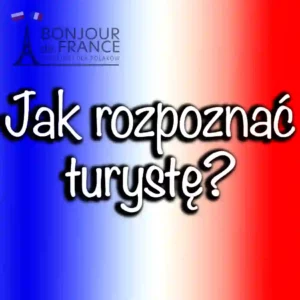 Francuzi NIE chcą, żebyś to wiedział! Jak rozpoznać turystę po francusku 10 typowych zwrotów