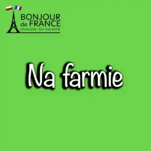 Na farmie po francusku. Kompletny przewodnik językowo‑rolniczy na 2025 rok.