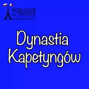 Dynastia Kapetyngów i powstanie monarchii francuskiej: 7 kluczowych momentów