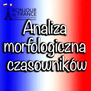 Analiza morfologiczna czasowników 1,2 i 3 grupy w języku francuskim