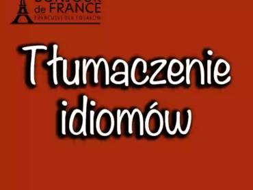 Jak tłumaczyć idiomy francuskie na język polski? Praktyczny przewodnik z 10 praktycznymi poradami