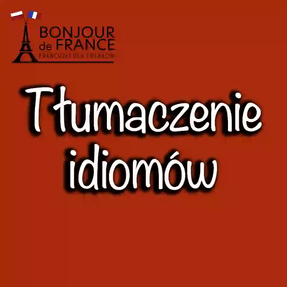 Jak tłumaczyć idiomy francuskie na język polski? Praktyczny przewodnik z 10 praktycznymi poradami