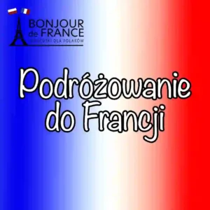 Podróżowanie do Francji w 2025: Co Warto Wiedzieć Przed Wyjazdem